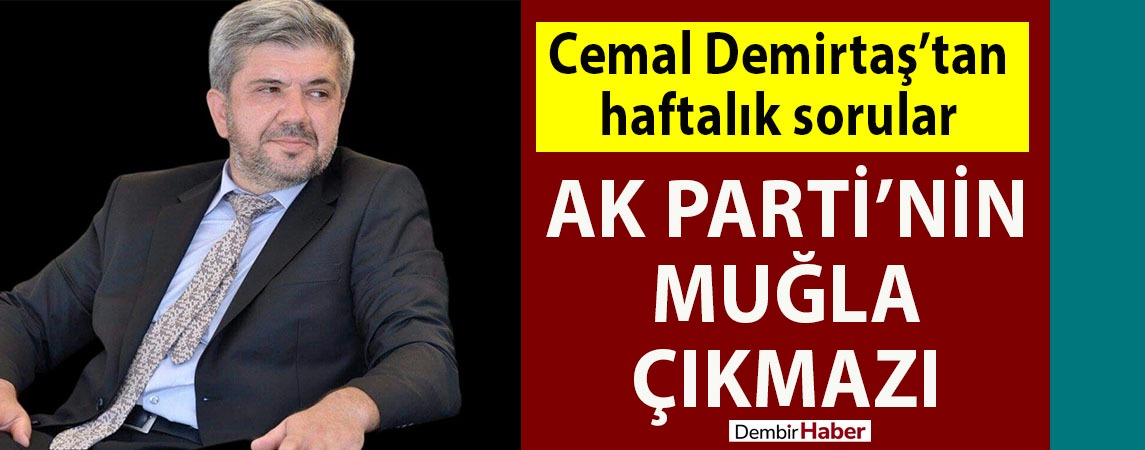 Cemal Demirtaş’tan haftalık sorular: AK Parti’nin Muğla çıkmazı
